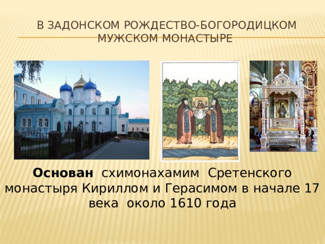  в Задонском Рождество-Богородицком мужском монастыре Основан схимонахамим Сретенского монастыря Кириллом и Герасимом в начале 17 века около 1610 года 