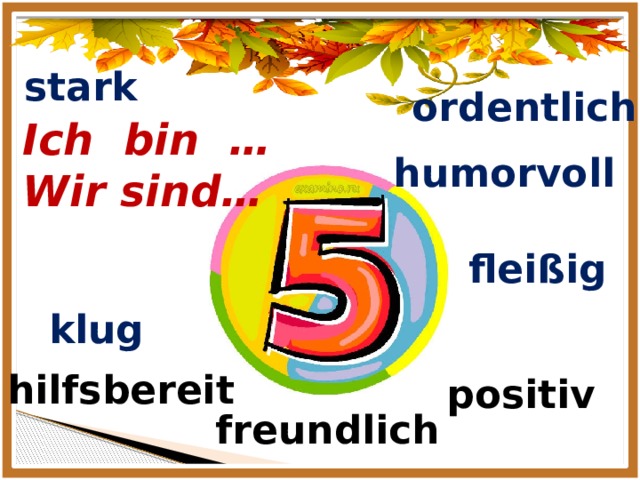 stark ordentlich Ich bin … Wir sind… humorvoll fleißig klug hilfsbereit positiv freundlich 
