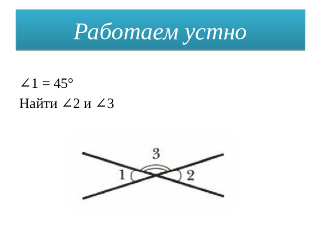 Работаем устно ∠ 1 = 45° Найти ∠2 и ∠3 