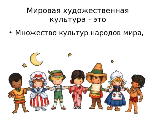 Мировая художественная культура - это Множество культур народов мира, 