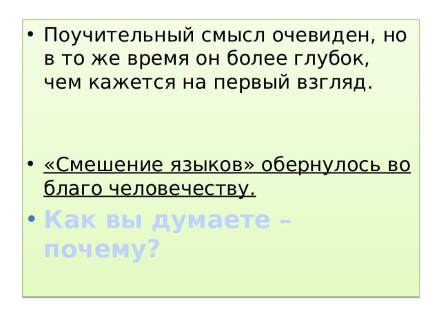 Поучительный смысл очевиден, но в то же время он более глубок, чем кажется на первый взгляд. «Смешение языков» обернулось во благо человечеству. Как вы думаете – почему? 