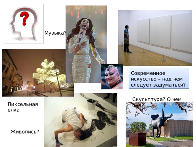 Музыка? Современное искусство – над чем следует задуматься? Скульптура? О чем она? Пиксельная елка Живопись? 