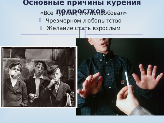 Основные причины курения подростков «Все курили, и я попробовал» Чрезмерном любопытство Желание стать взрослым 