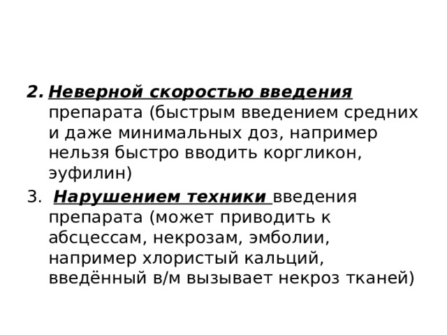 Неверной скоростью введения препарата (быстрым введением средних и даже минимальных доз, например нельзя быстро вводить коргликон, эуфилин)  Нарушением техники введения препарата (может приводить к абсцессам, некрозам, эмболии, например хлористый кальций, введённый в/м вызывает некроз тканей) 