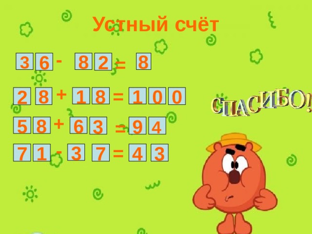 Устный счёт - = 3 6 8 2 8 + = 8 1 8 1 0 0 2 + 4 = 5 8 9 3 6 - = 1 3 7 4 3 7 