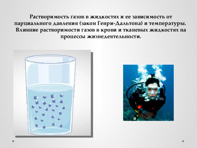 Растворимость газов в жидкостях и ее зависимость от парциального давления (закон Генри-Дальтона) и температуры. Влияние растворимости газов в крови и тканевых жидкостях на процессы жизнедеятельности. 