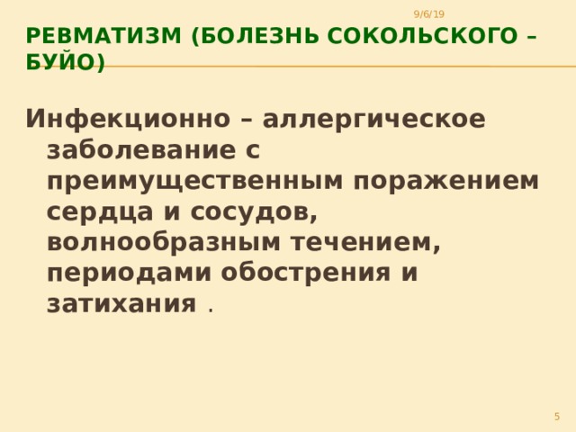 9/6/19 Ревматизм (болезнь сокольского – буйо) Инфекционно – аллергическое заболевание с преимущественным поражением сердца и сосудов, волнообразным течением, периодами обострения и затихания .  