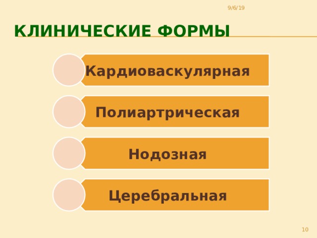 Кардиоваскулярная  Полиартрическая  Нодозная  Церебральная  9/6/19 Клинические формы 10 