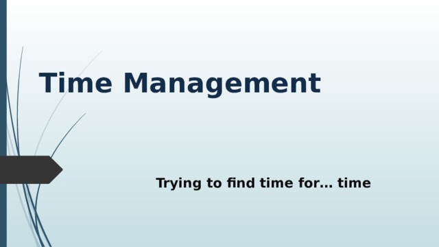 Time Management Trying to find time for… time 