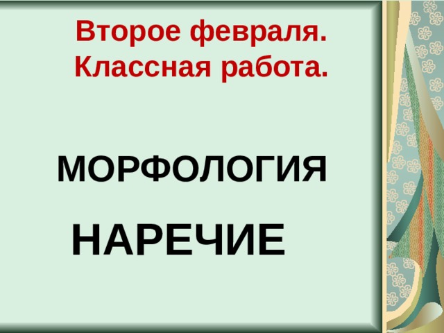      Второе февраля.  Классная работа.       МОРФОЛОГИЯ НАРЕЧИЕ 