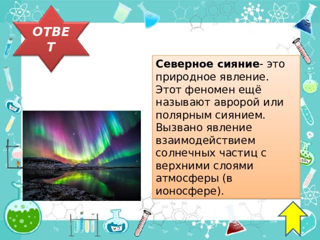 ОТВЕТ Северное сияние - это природное явление. Этот феномен ещё называют авророй или полярным сиянием. Вызвано явление взаимодействием солнечных частиц с верхними слоями атмосферы (в ионосфере). 32 
