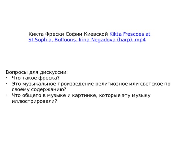Кикта Фрески Софии Киевской Kikta Frescoes at St.Sophia , Buffoons. Irina Negadova (harp)..mp4 Вопросы для дискуссии: Что такое фреска? Это музыкальное произведение религиозное или светское по своему содержанию? Что общего в музыке и картинке, которые эту музыку иллюстрировали? 