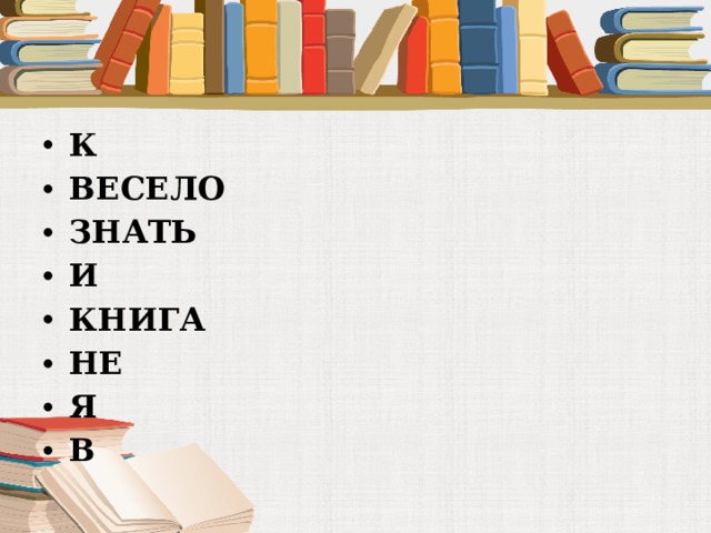 К ВЕСЕЛО ЗНАТЬ И КНИГА НЕ Я В 