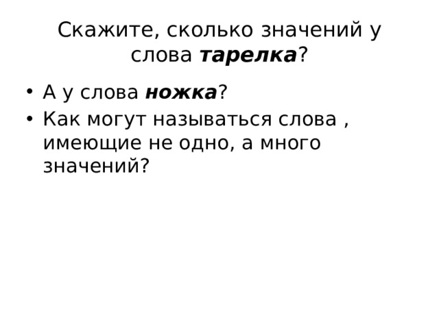 Скажите, сколько значений у слова тарелка ? А у слова ножка ? Как могут называться слова , имеющие не одно, а много значений? 