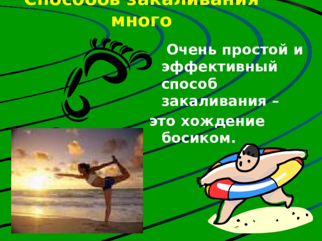 Способов закаливания много    Очень простой и эффективный способ закаливания – это хождение босиком.   