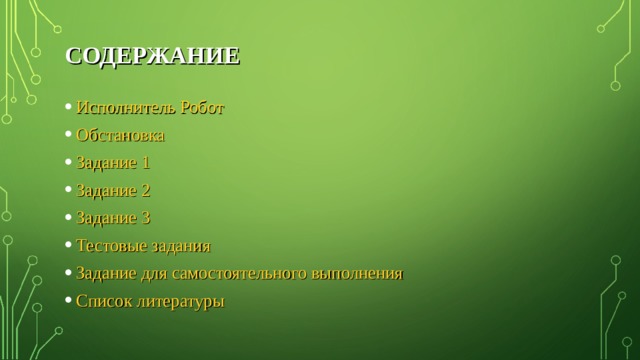 СОДЕРЖАНИЕ Исполнитель Робот Обстановка Задание 1 Задание 2 Задание 3 Тестовые задания Задание для самостоятельного выполнения Список литературы 