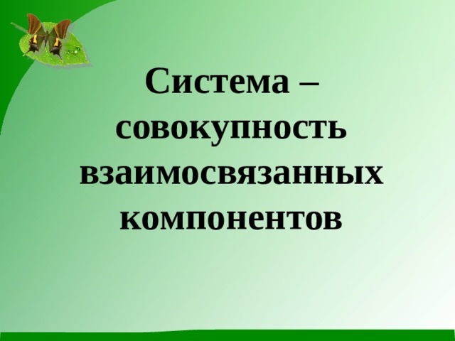 Система – совокупность взаимосвязанных компонентов 
