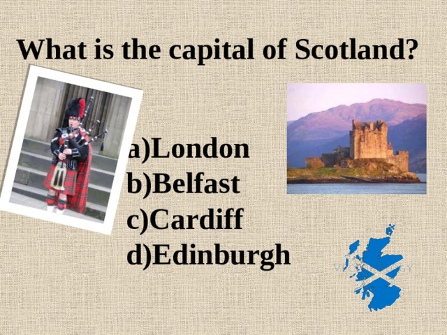 What is the capital of Scotland? London Belfast Cardiff Edinburgh   