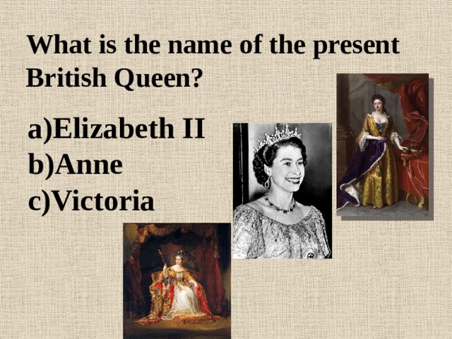What is the name of the present British Queen? Elizabeth II Anne Victoria 