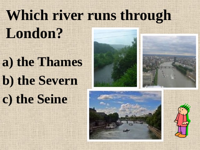 Which river runs through London?   a) the Thames b) the Severn c) the Seine 