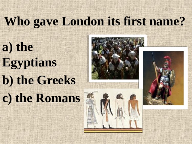 Who gave London its first name? a) the Egyptians b) the Greeks c) the Romans  