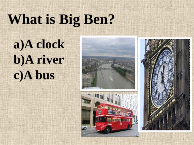 What is Big Ben? A clock A river A bus 