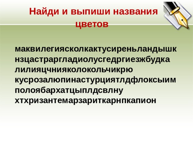 Найди и выпиши названия цветов  маквилегиясколкактусиреньландышк нзцастраргладиолусгедргиезжбудка лилияцчнияколокольчикрю кусрозалюпинастурциятлдфлоксыим полоябархатцыплдсвлну хтхризантемарзариткарнпкапион 