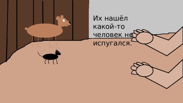 Их нашёл какой-то человек но испугался. 