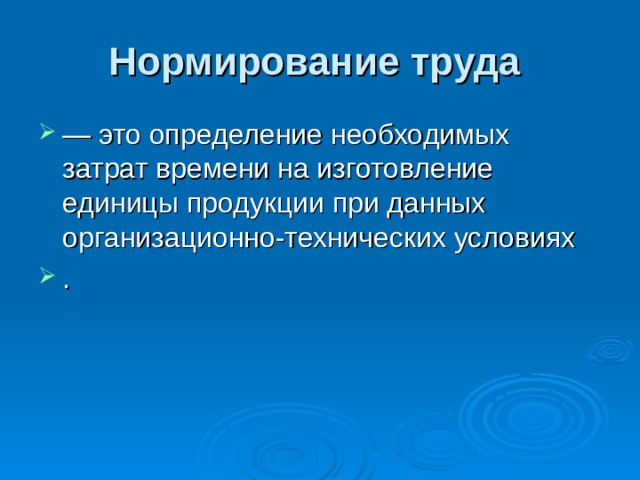 Нормирование труда — это определение необходимых затрат времени на изготовление единицы продукции при данных организационно-технических условиях . 