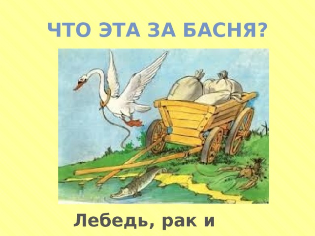 Что эта за басня? Лебедь, рак и щука. 