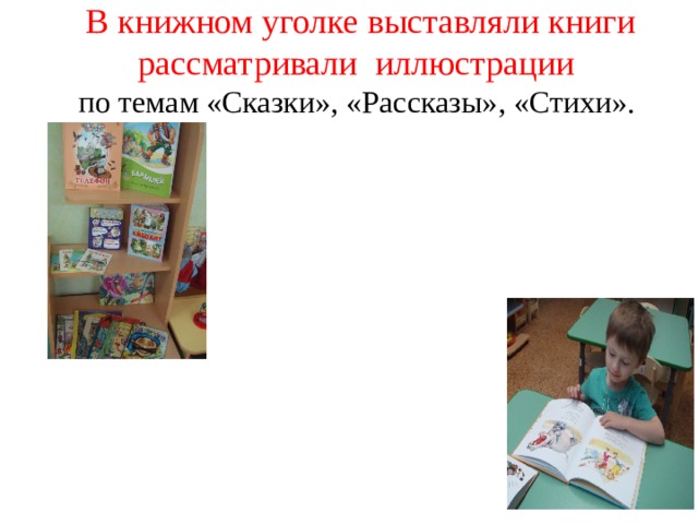 В книжном уголке выставляли книги  рассматривали иллюстрации  по темам «Сказки», «Рассказы» , «Стихи».   