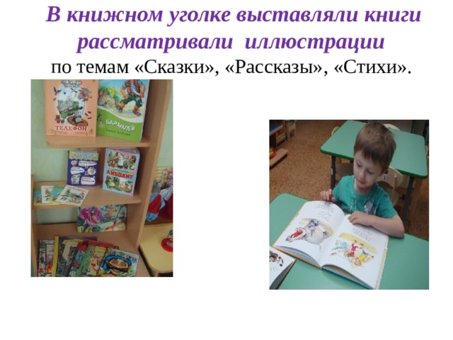 В книжном уголке выставляли книги  рассматривали иллюстрации  по темам «Сказки», «Рассказы» , «Стихи».   