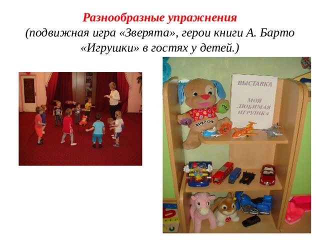Разнообразные упражнения  (подвижная игра «Зверята», герои книги А. Барто «Игрушки» в гостях у детей.)   