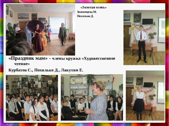  «Золотая осень» Звягинцева М. Похилько Д. «Праздник мам» - члены кружка «Художественное чтение» Курбатов С., Похилько Д., Лякутин Е.   