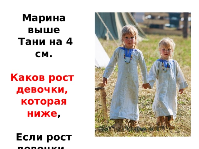 Марина выше  Тани на 4 см.  Каков рост девочки, которая ниже ,  Если рост девочки, которая выше 93 см?  