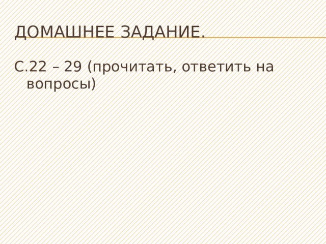 Домашнее задание. С.22 – 29 (прочитать, ответить на вопросы) 