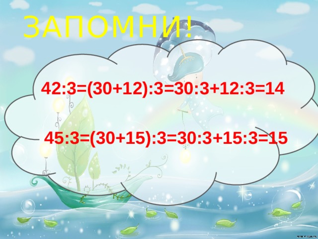 ЗАПОМНИ!   42:3=(30+12):3=30:3+12:3=14   45:3=(30+15):3=30:3+15:3=15 