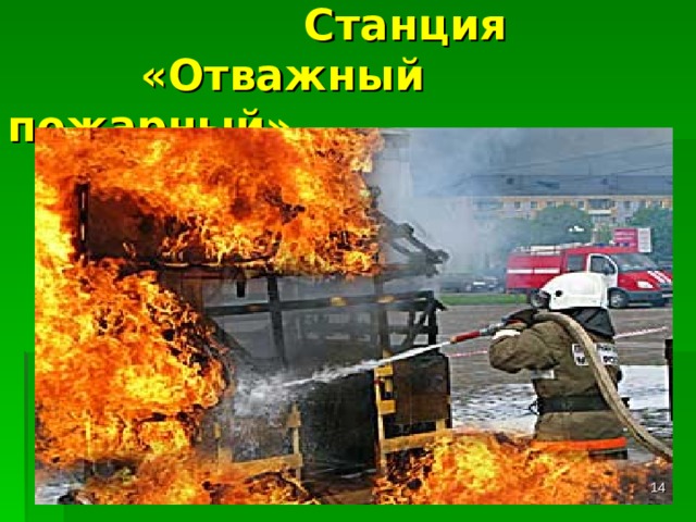  Станция  «Отважный пожарный»  