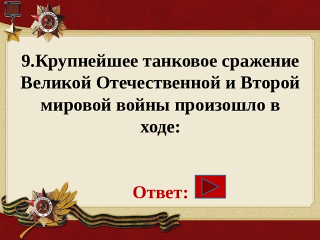9.Крупнейшее танковое сражение Великой Отечественной и Второй мировой войны произошло в ходе:    Ответ: 