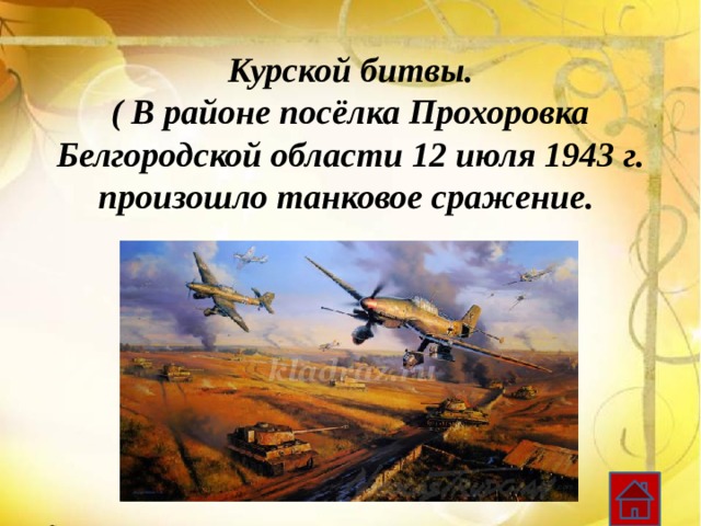 Курской битвы.  ( В районе посёлка Прохоровка Белгородской области 12 июля 1943 г. произошло танковое сражение. 
