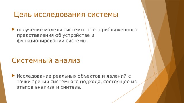  Цель исследования системы получение модели системы, т. е. приближенного представления об устройстве и функционировании системы. Системный анализ Исследование реальных объектов и явлений с точки зрения системного подхода, состоящее из этапов анализа и синтеза. 