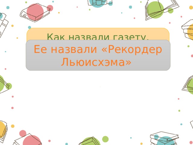 Как назвали газету, которую посоветовал издавать дядя Альберта? Ее назвали «Рекордер Льюисхэма» 