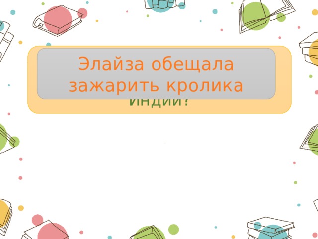 Кто и что готовил на обед для маминого дяди из Индии? Элайза обещала зажарить кролика 