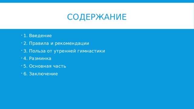 Содержание 1. Введение 2. Правила и рекомендации 3. Польза от утренней гимнастики 4. Разминка 5. Основная часть 6. Заключение 