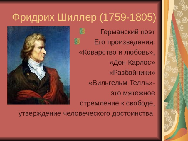 Фридрих Шиллер (1759-1805) Германский поэт Его произведения: «Коварство и любовь»,  «Дон Карлос» «Разбойники» «Вильгельм Телль»- это мятежное  стремление к свободе, утверждение человеческого достоинства 