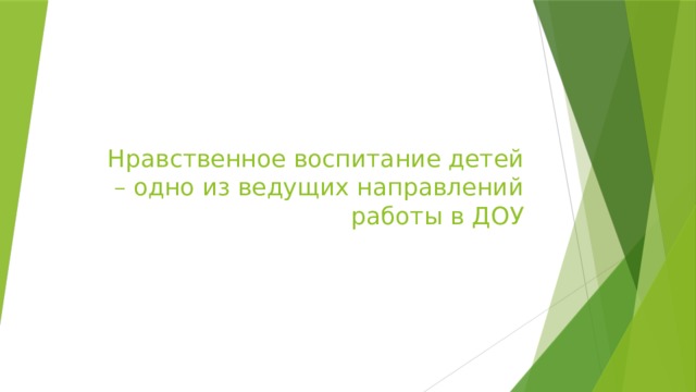 Нравственное воспитание детей – одно из ведущих направлений работы в ДОУ 
