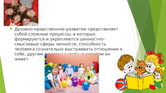 Духовно-нравственное развитие представляет собой сложные процессы, в которых формируются и укрепляются ценностно-смысловые сферы личности: способность человека сознательно выстраивать отношение к себе, другим людям и к миру, в котором он живет. 