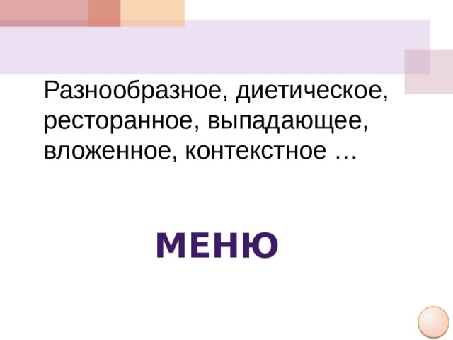 Разнообразное, диетическое, ресторанное, выпадающее, вложенное, контекстное … Меню