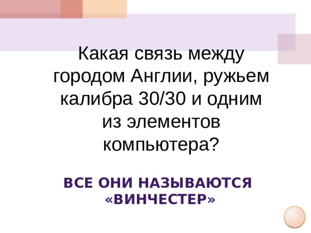 Какая связь между городом Англии, ружьем калибра 30/30 и одним из элементов компьютера? Все они называются «Винчестер»