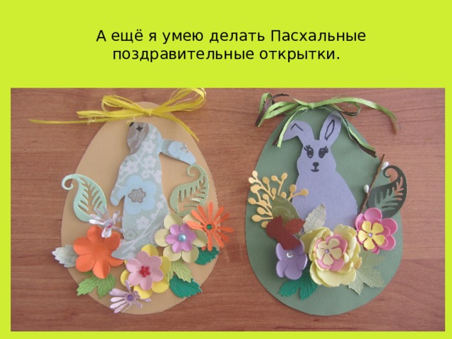 А ещё я умею делать Пасхальные поздравительные открытки. 